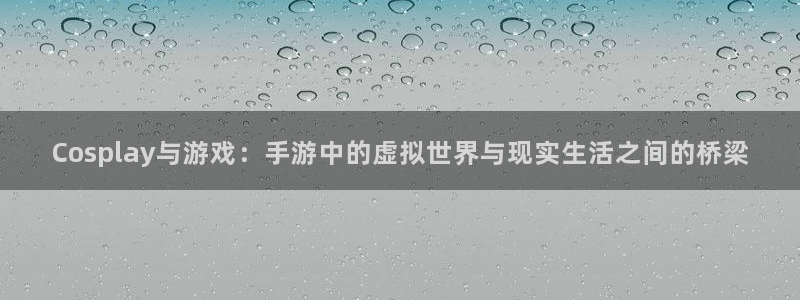 大神pc28预测：Cosplay与游戏：手游中的虚拟世界与现