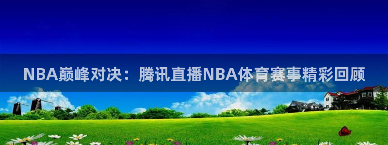 88看球nba直播视频在线直播官网：NBA巅峰对决：腾讯直播NBA体育赛事精彩回顾